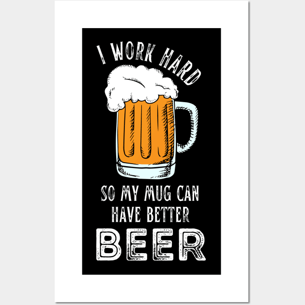 I Work Hard So My Mug Can Have Better Beer Funny Quote Wall Art by hudoshians and rixxi